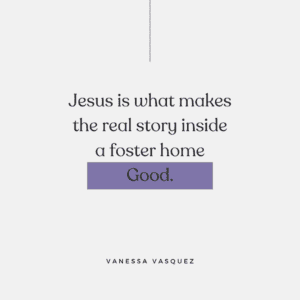 Jesus is what makes the real story inside a foster home Good.