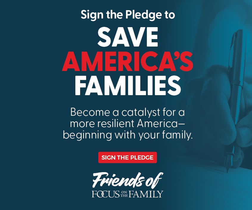 Sign Focus on the Family's pledge to save America's families