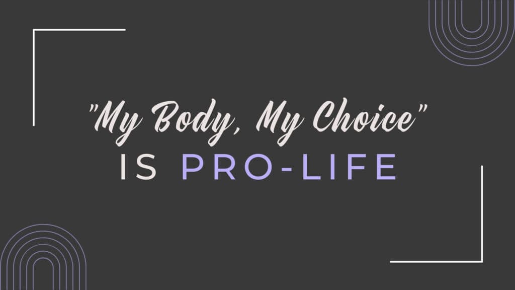 "My Body, My Choice" is Actually Pro-Life hero image that says "My Body, My Choice is Pro-Life"