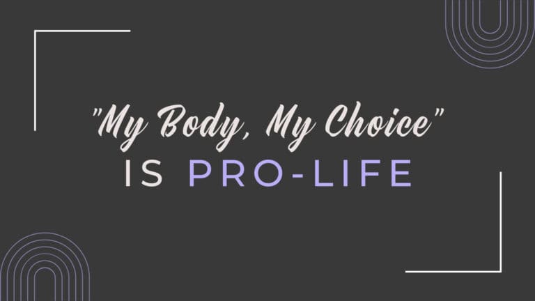 "My Body, My Choice" is Actually Pro-Life hero image that says "My Body, My Choice is Pro-Life"