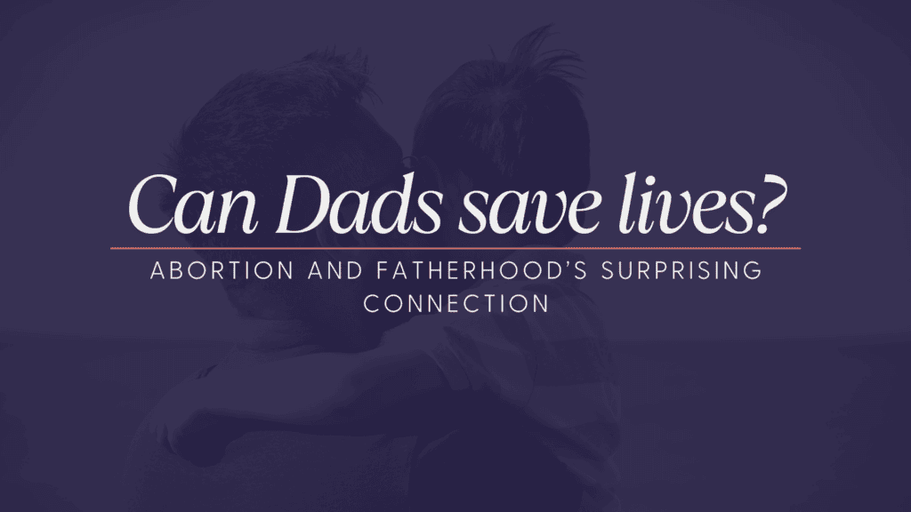 A faded image with a father holding his son over his arms that has a purple overlay. Large text in white that says the title: Can Dads Save Lives? Abortion and Fatherhood's Surprising Connection