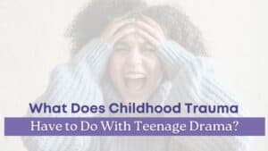 A distressed teenage girl holding her head in frustration, with bold text asking, “What does childhood trauma have to do with teenage drama?”