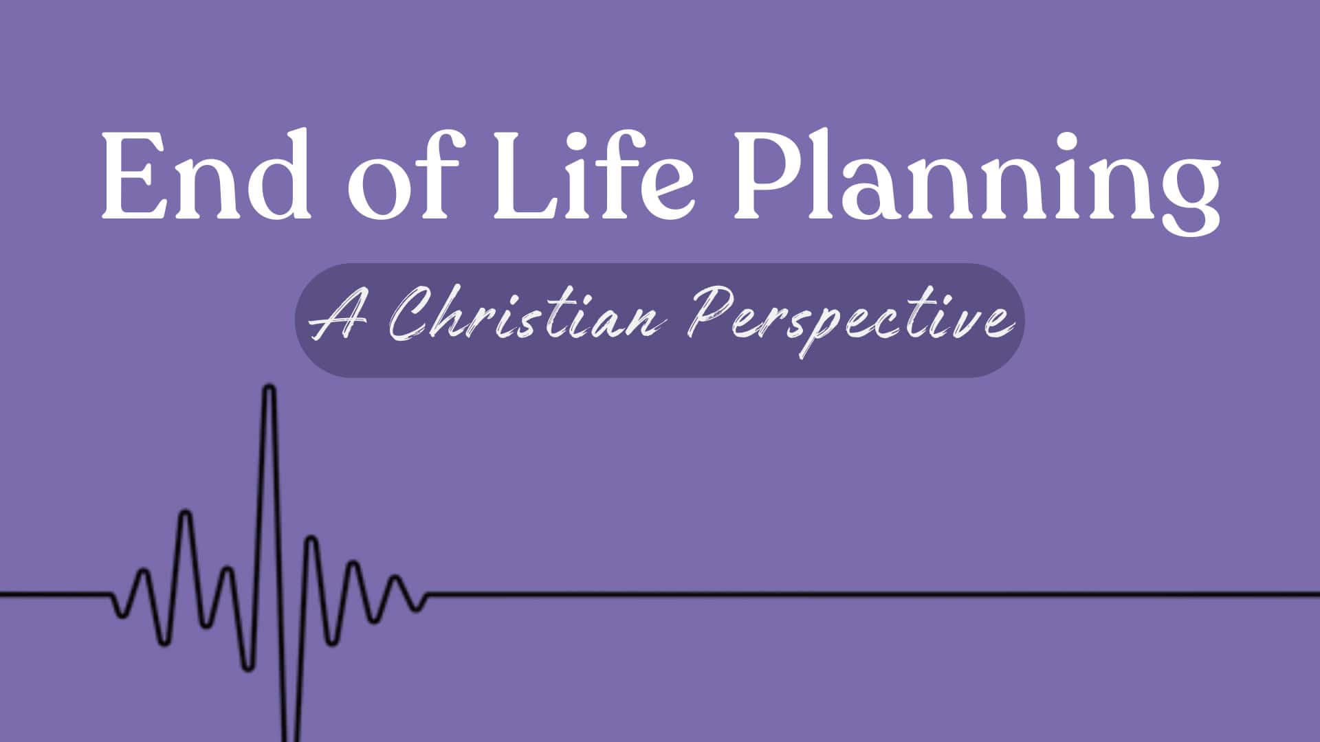 "End of Life Planning | Christian Perspective" cover image with title =, purple background, and image of a flatline