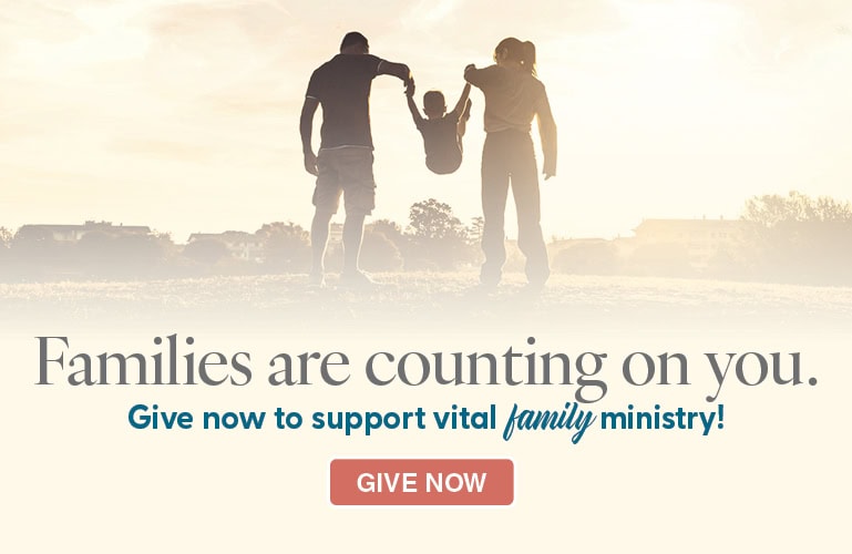 Give now to support vital family ministry