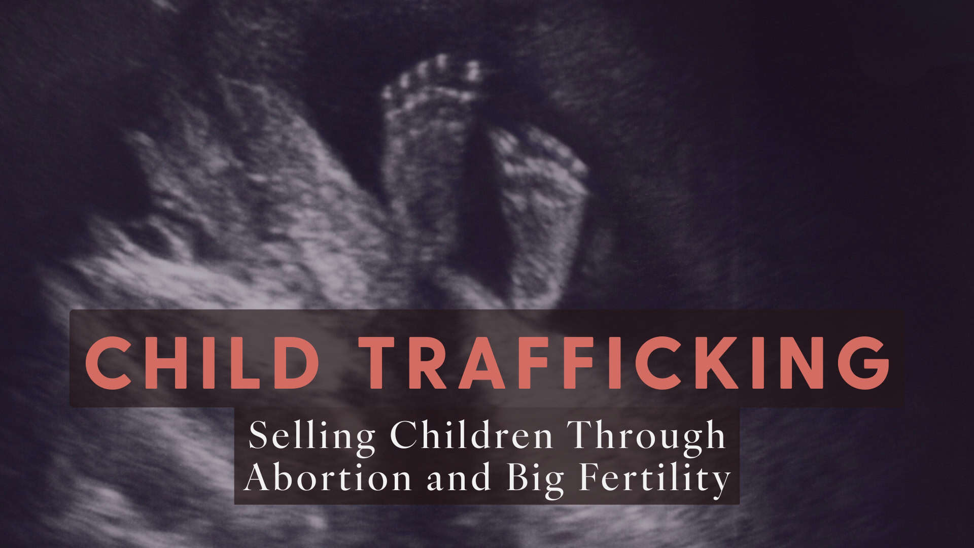 "Child Trafficking: Selling Children Through Abortion and Big Fertility" Hero image with an ultrasound picture of baby feet and the title of the article