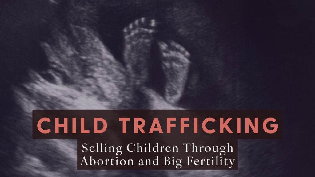 "Child Trafficking: Selling Children Through Abortion and Big Fertility" hero image with a picture of a preborn child's feet via ultrasound and the title.