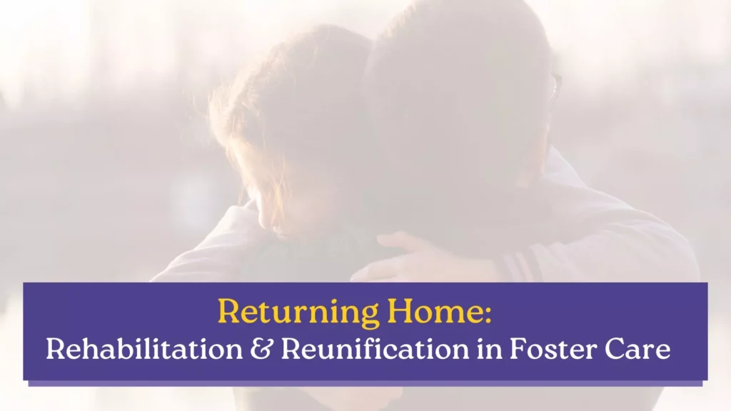 A parent and child embrace warmly, symbolizing reunification and foster care. Text overlay reads, “Returning Home: Rehabilitation & Reunification in Foster Care.”