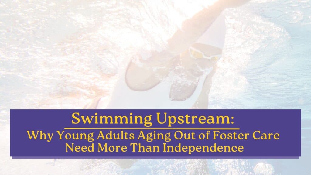 Article cover for "Swimming Upstream: Why Young Adults Aging Out of Foster Care Need More Than Independence," featuring an overhead view of a swimmer and a purple and gold title banner.