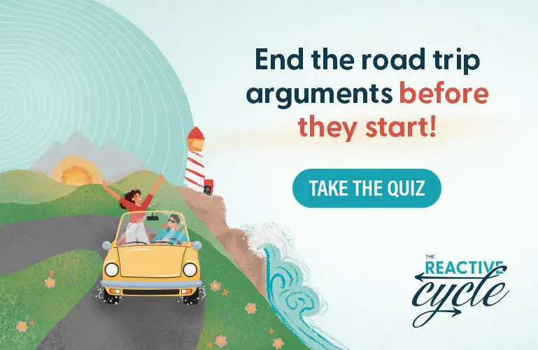 End the road trip arguments before they start! Take the Reactive Cycle quiz.