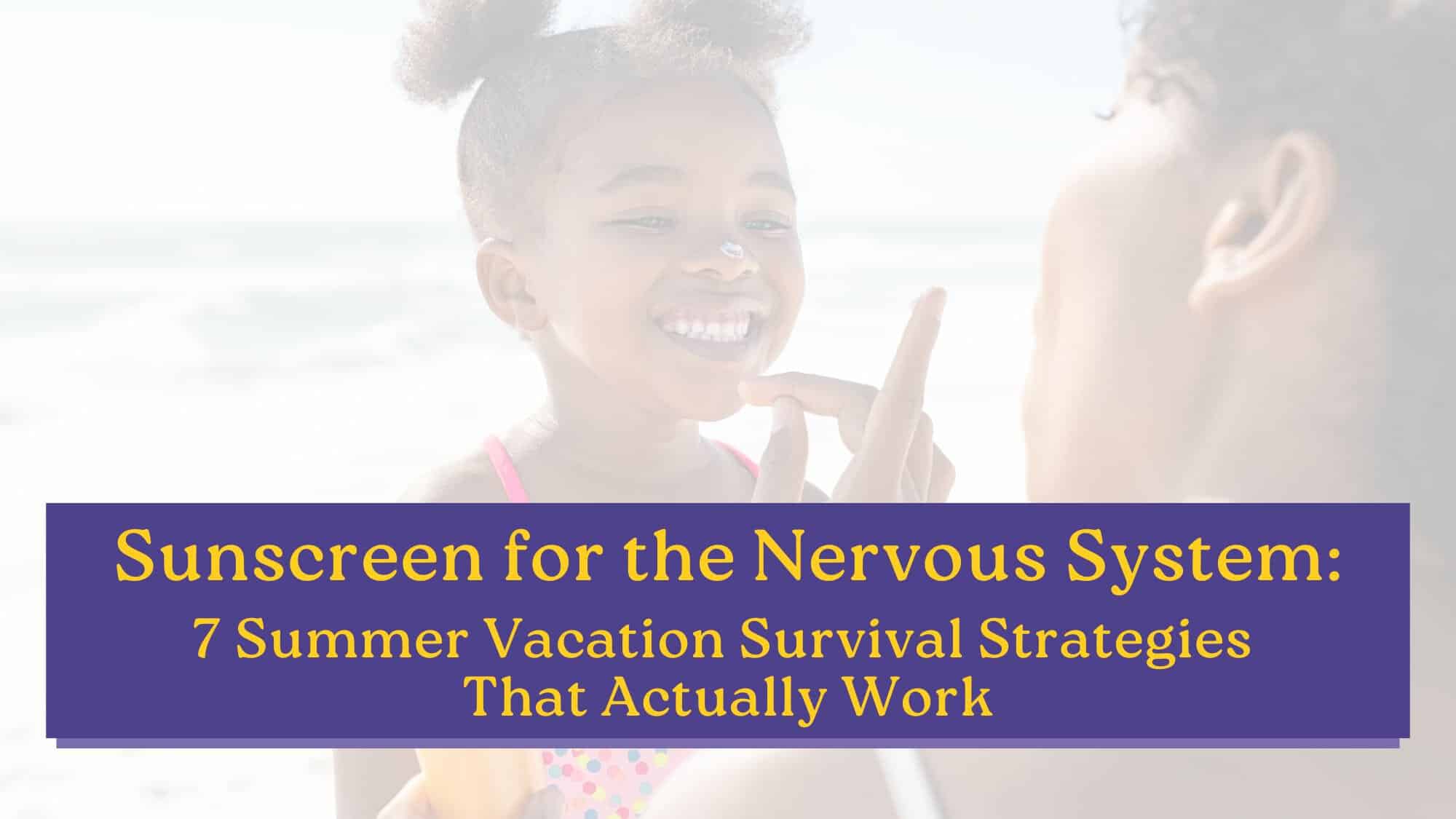 Cover image for the article "Sunscreen for the Nervous System," showing a smiling girl at the beach with sunscreen on her nose, promoting summer vacation strategies to support a child's nervous system.